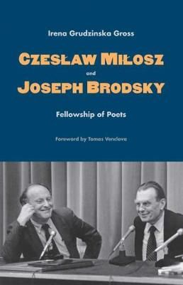 Czeslaw Milosz and Joseph Brodsky By Irena GrudziÔnska-Gross