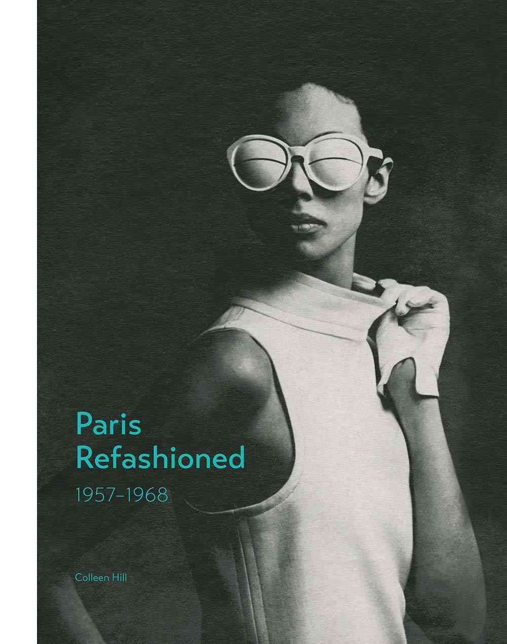 Paris Refashioned, 1957?1968 By Colleen Hill 9780300226072 (Hardback)