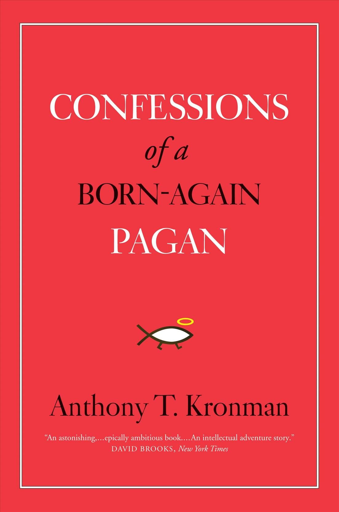 Confessions of a Born-Again Pagan By Anthony T. Kronman 9780300255348