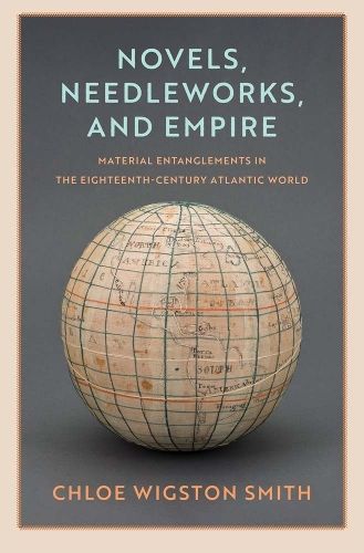 Novels, Needleworks, and Empire By Chloe Wigston Smith 9780300270785