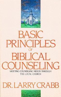 Basic Principles of Biblical Counseling: Meeting Counseling Needs Through the Local Church