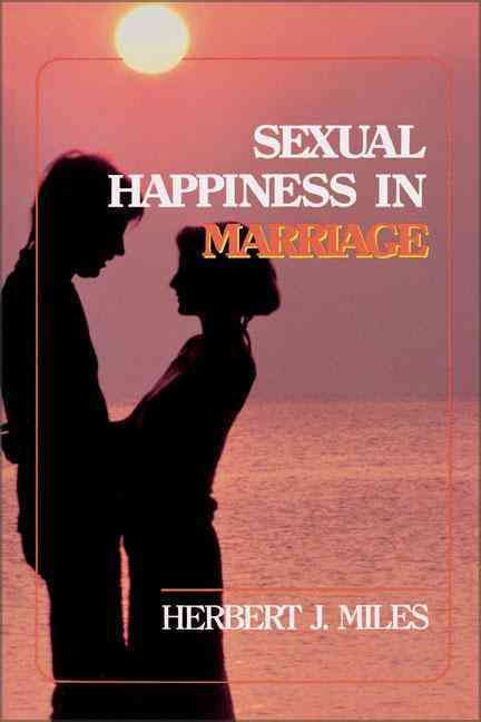 Sexual Happiness in Marriage, Revised Edition By Herbert J. Miles