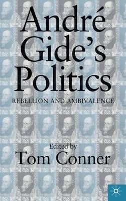 André Gide's Politics : Rebellion and Ambivalence By Tom Conner