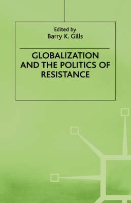 Globalization and the Politics of Resistance By B. Gills (editor)