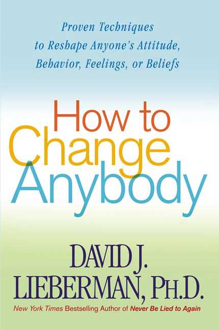 HOW TO CHANGE ANYBODY By LIEBERMAN, DAVID J., PH.D 9780312324759