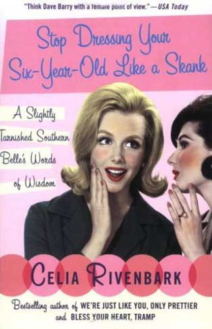 Stop Dressing Your Six-Year-Old Like a Skank By Celia Rivenbark