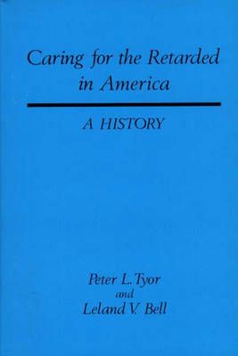 Caring for the Retarded in America: A History By Bell, Leland