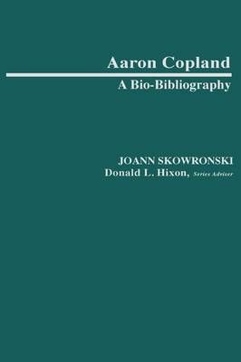 Aaron Copland: A Bio-Bibliography By Skowronski, JoAnn 9780313240911
