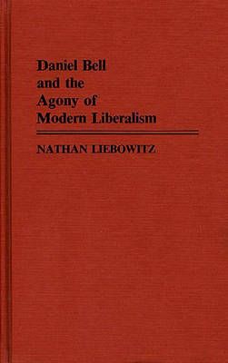 Daniel Bell and the Agony of Modern Liberalism By Liebowitz, Nathan