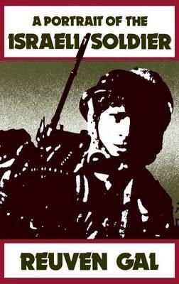 A Portrait of the Israeli Soldier By Gal, Reuven 9780313243158