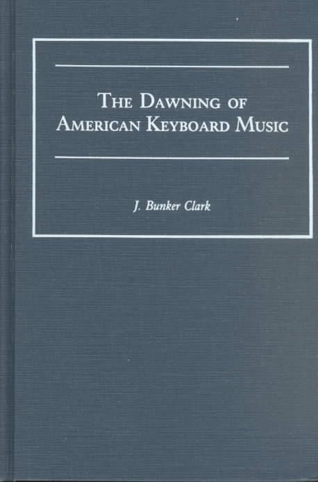 The Dawning of American Keyboard Music By Clark, J. Bunker (Hardback)