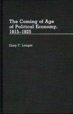 The Coming of Age of Political Economy, 1815-1825. By Langer, Gary F.