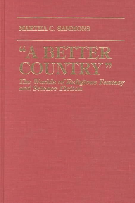 A Better Country: The Worlds of Religious Fantasy and Science Fiction (Contributions to the Study of Science Fiction and Fantasy)