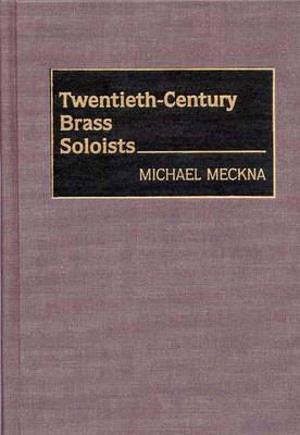 Twentieth-Century Brass Soloists By Meckna, Michael 9780313264689