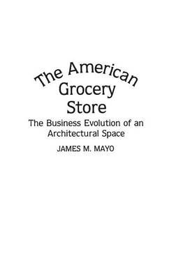 The American Grocery Store: The Business Evolution of an Architectural Space