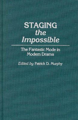 Staging the Impossible: The Fantastic Mode in Modern Drama (Hardback)