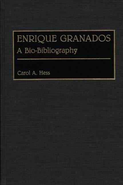 Enrique Granados: A Bio-Bibliography By Hess, Carol A. 9780313273841