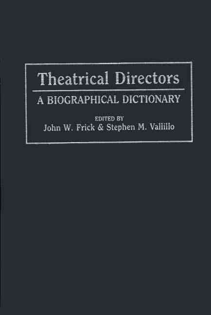 Theatrical Directors: A Biographical Dictionary By Frick, John W., Jr.