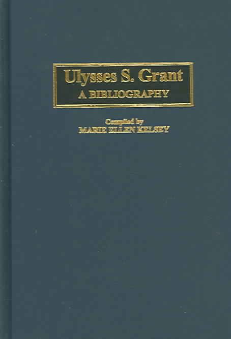 Ulysses S. Grant: A Bibliography By Kelsey, Marie 9780313281761