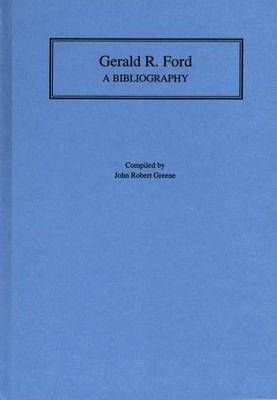 Gerald R. Ford: A Bibliography By Greene, John Robert 9780313281952