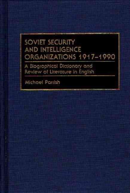 Soviet Security and Intelligence Organizations 1917-1990: A Biographical Dictionary and Review of Literature in English