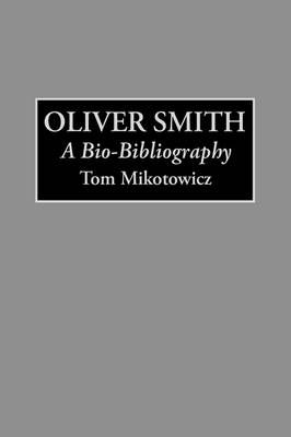 Oliver Smith: A Bio-Bibliography By Mikotowicz, Tom 9780313287091