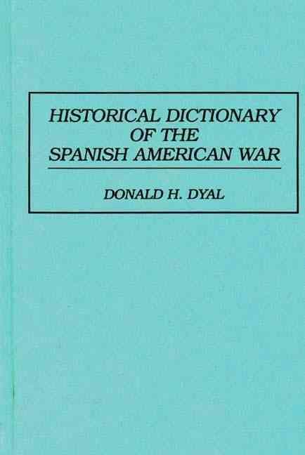 Historical Dictionary of the Spanish American War By Dyal, Donald H.