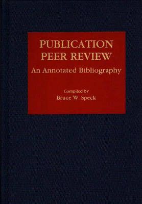 Publication Peer Review: An Annotated Bibliography By Speck, Bruce
