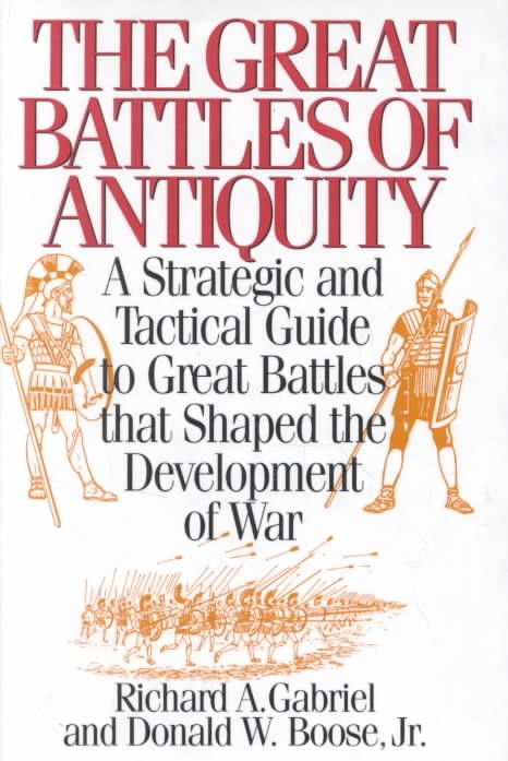 The Great Battles of Antiquity: A Strategic and Tactical Guide to Great Battles that Shaped the Development of War