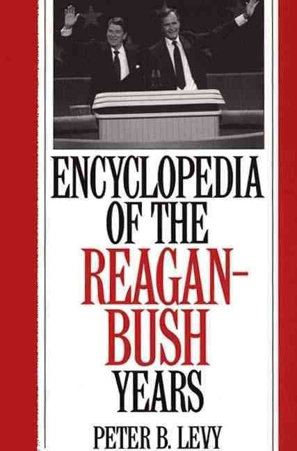 Encyclopedia of the Reagan-Bush Years By Levy, Peter B. 9780313290183