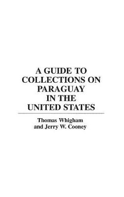 A Guide to Collections on Paraguay in the United States 9780313292033