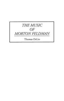 The Music of Morton Feldman By Delio, Thomas 9780313298035 (Hardback)