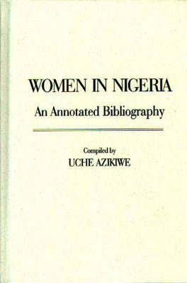 Women in Nigeria: An Annotated Bibliography By Azikiwe, Uche