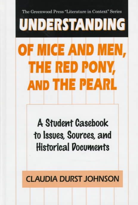 Understanding Of Mice and Men, The Red Pony and The Pearl: A Student Casebook to Issues, Sources, and Historical Documents