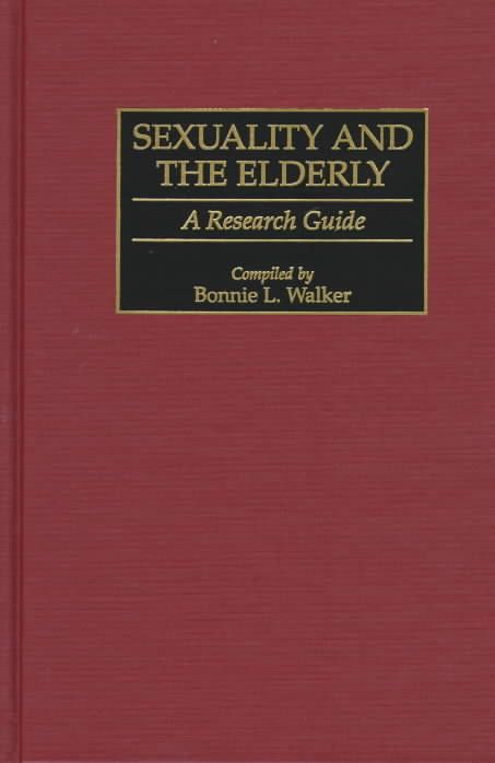 Sexuality and the Elderly: A Research Guide By Walker, Bonnie L.