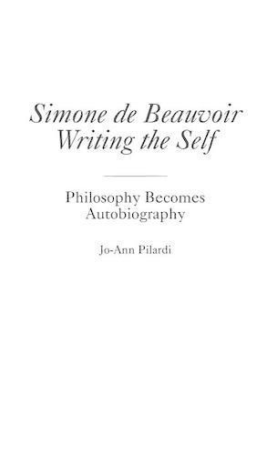 Simone de Beauvoir Writing the Self: Philosophy Becomes Autobiography