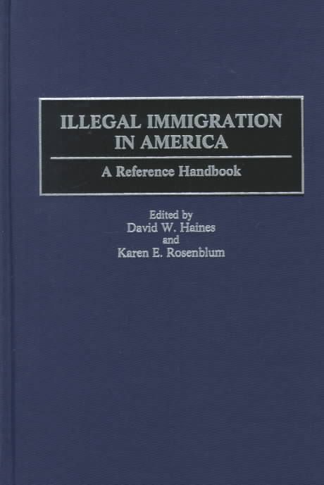 Illegal Immigration in America: A Reference Handbook By Haines, David