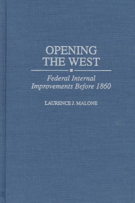 Opening the West: Federal Internal Improvements Before 1860 (Hardback)