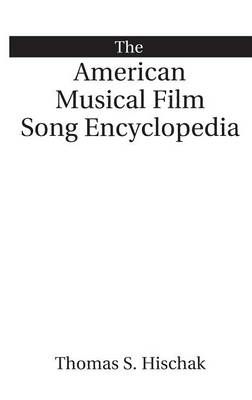 The American Musical Film Song Encyclopedia By Hischak, Thomas