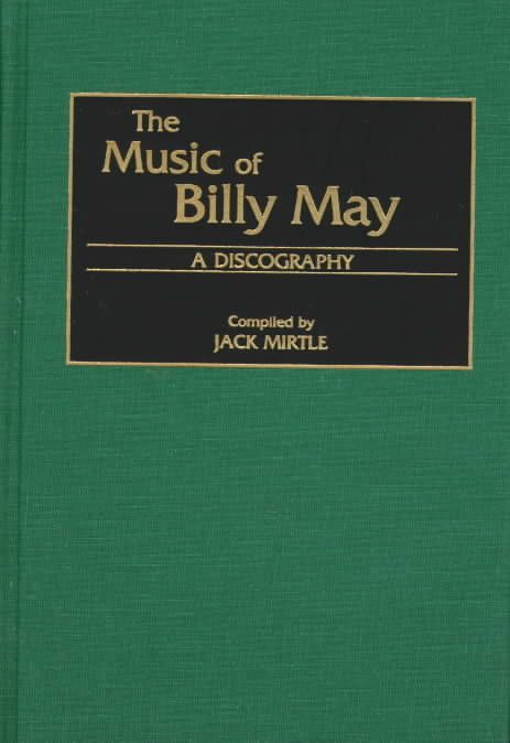 The Music of Billy May: A Discography By Mirtle, Jack 9780313307393