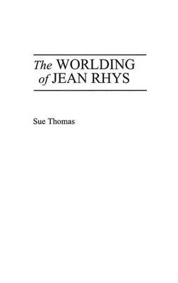 The Worlding of Jean Rhys By Thomas, Sue 9780313310928 (Hardback)