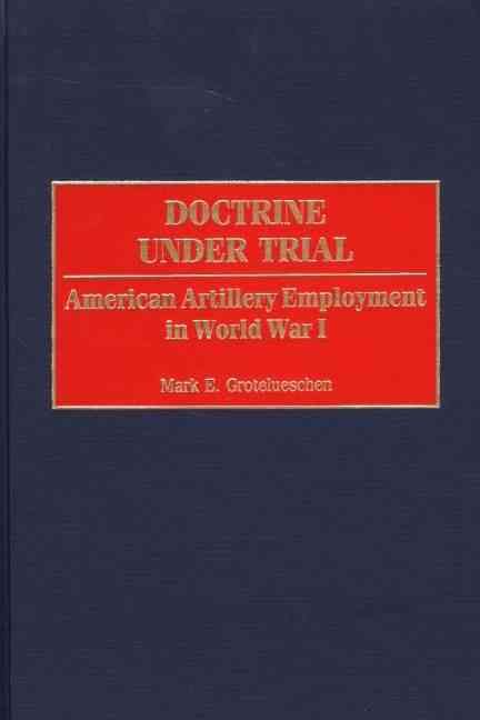 Doctrine Under Trial: American Artillery Employment in World War I