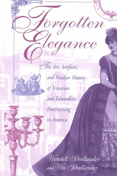 Forgotten Elegance: The Art, Artifacts, and Peculiar History of Victorian and Edwardian Entertaining in America