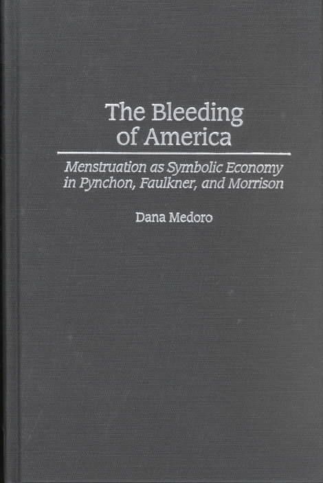 Bleeding of America: Menstruation as Symbolic Economy in Pynchon, Faulkner, and Morrison