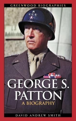 George S. Patton: A Biography By Smith, David A. 9780313323539