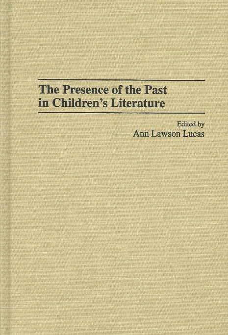 The Presence of the Past in Children's Literature By Lucas, Ann