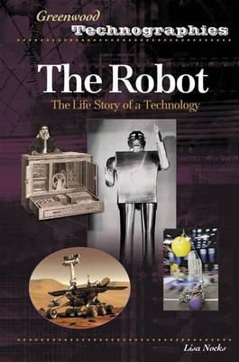 The Robot: The Life Story of a Technology By Nocks, Lisa 9780313331688