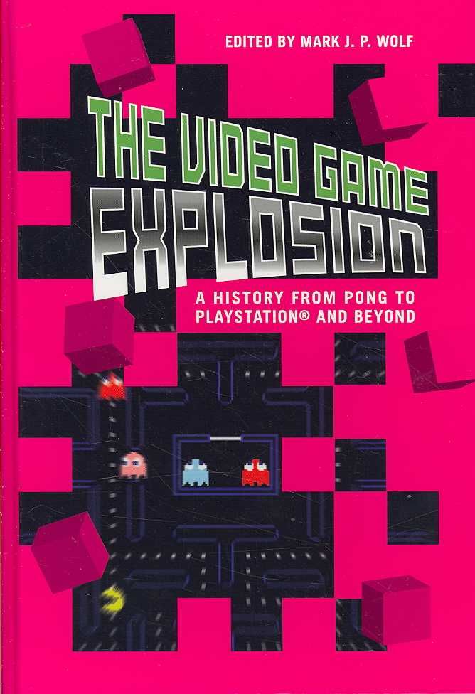 The Video Game Explosion: A History from PONG to PlayStation and Beyond