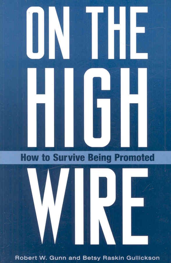 On the High Wire: How to Survive Being Promoted By Gunn, Robert