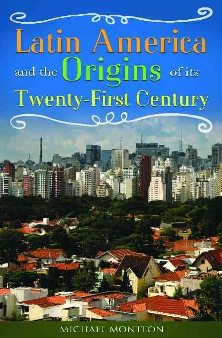 Latin America and the Origins of Its Twenty-First Century (Hardback)